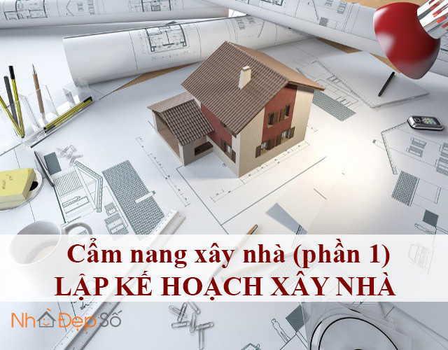 Cẩm nang xây nhà (Phần 1) Lập Kế Hoạch Xây Nhà